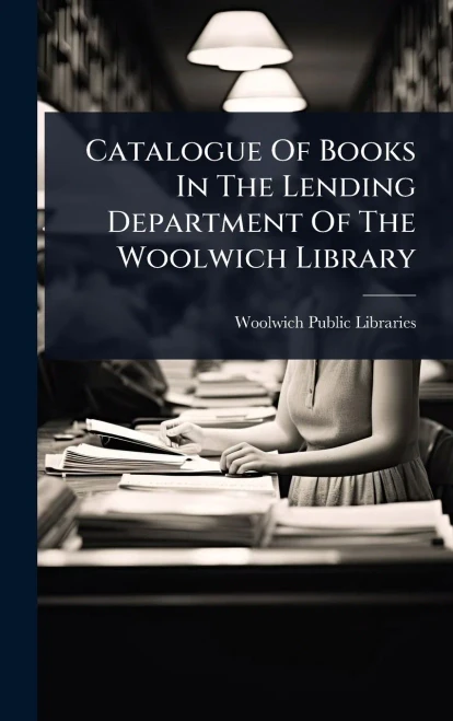 Catalogue Of Books In The Lending Department Of The Woolwich Library - (Hardback or Cased Book)