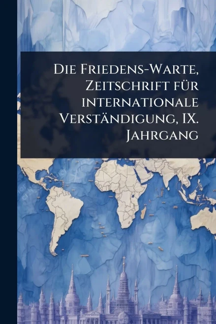 Die Friedens-Warte, Zeitschrift fÃ1/4r internationale Verständigung, IX. Jahrgang - (Paperback or Softback)