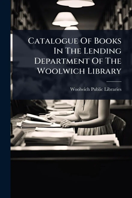 Catalogue Of Books In The Lending Department Of The Woolwich Library - (Paperback or Softback)