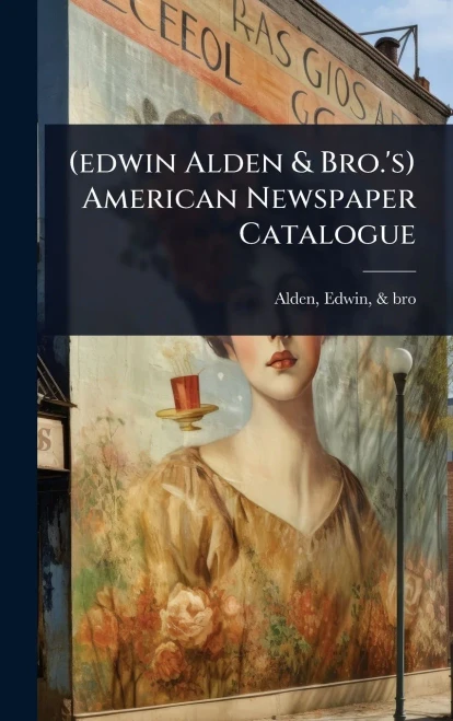 (edwin Alden & Bro.'s) American Newspaper Catalogue - (Hardback or Cased Book)