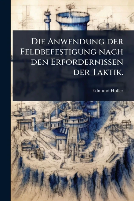 Die Anwendung der Feldbefestigung nach den Erfordernissen der Taktik. - (Paperback or Softback)