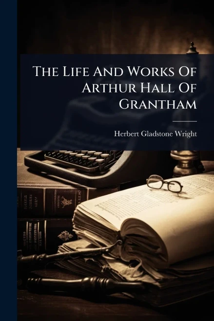 The Life And Works Of Arthur Hall Of Grantham - (Paperback or Softback)