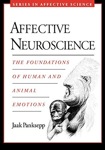 Affective Neuroscience: The Foundations Of Human And Animal Emotions (Series In Affective Science)