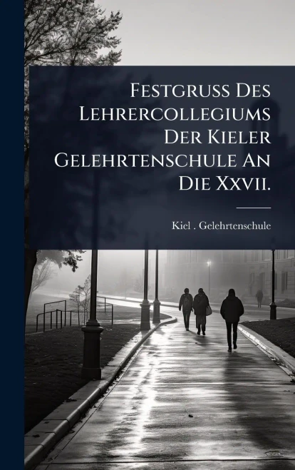 Festgruss Des Lehrercollegiums Der Kieler Gelehrtenschule An Die Xxvii. - (Hardback or Cased Book)