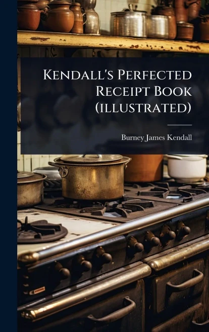 Kendall's Perfected Receipt Book (illustrated) - (Hardback or Cased Book)