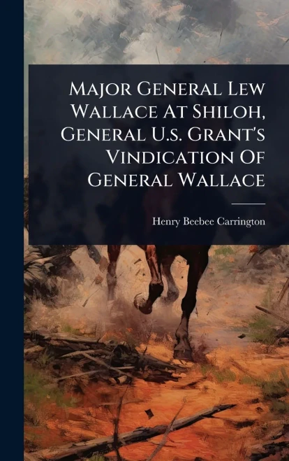 Major General Lew Wallace At Shiloh, General U.s. Grant's Vindication Of General Wallace - (Hardback or Cased Book)