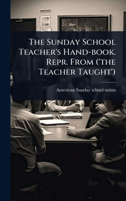The Sunday School Teacher's Hand-book. Repr. From ('the Teacher Taught') - (Hardback or Cased Book)