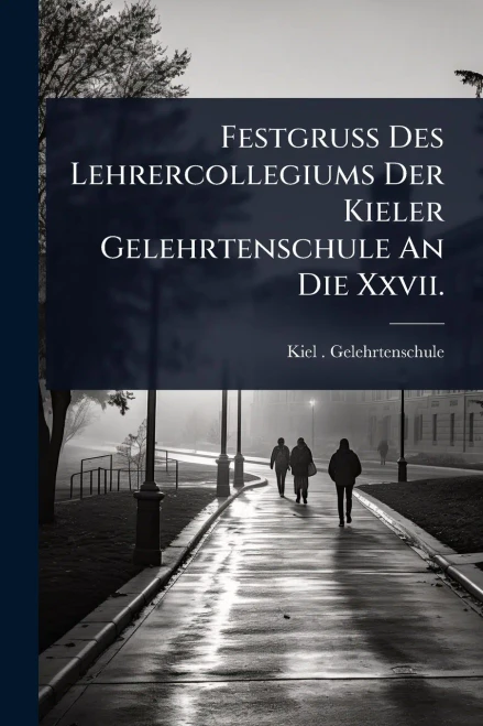 Festgruss Des Lehrercollegiums Der Kieler Gelehrtenschule An Die Xxvii. - (Paperback or Softback)