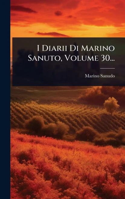 I Diarii Di Marino Sanuto, Volume 30... - (Hardback or Cased Book)
