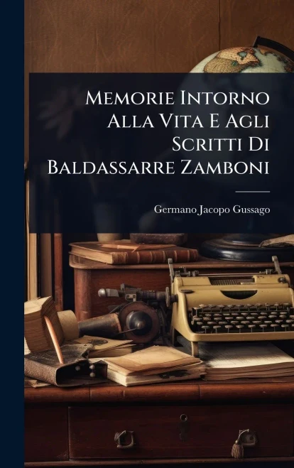 Memorie Intorno Alla Vita E Agli Scritti Di Baldassarre Zamboni - (Hardback or Cased Book)