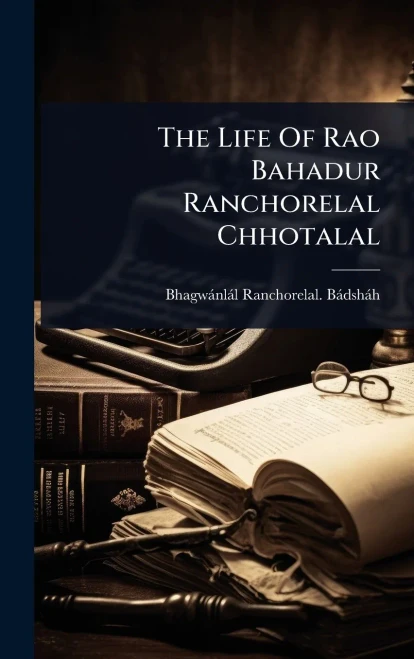 The Life Of Rao Bahadur Ranchorelal Chhotalal - (Hardback or Cased Book)