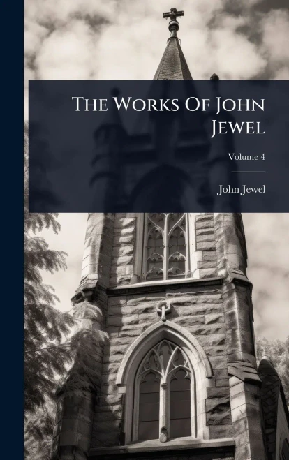 The Works Of John Jewel - (Hardback or Cased Book)