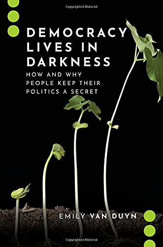 Democracy Lives In Darkness: How And Why People Keep Their Politics A Secret (Journalism And Pol Commun Unbound Series)