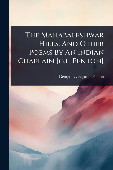 The Mahabaleshwar Hills, And Other Poems By An Indian Chaplain [g.l. Fenton] - (Paperback or Softback)