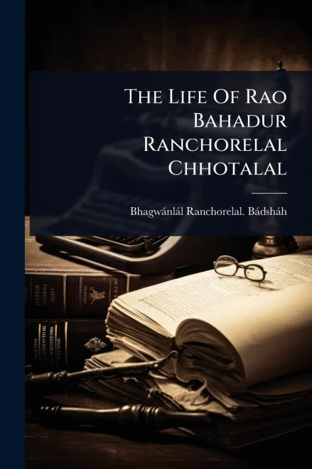 The Life Of Rao Bahadur Ranchorelal Chhotalal - (Paperback or Softback)