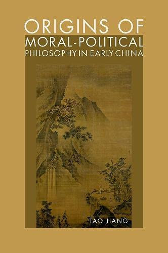 Origins Of Moral-Political Philosophy In Early China: Contestation Of Humaneness, Justice, And Personal Freedom