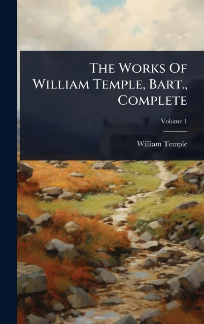 The Works Of William Temple, Bart., Complete - (Hardback or Cased Book)