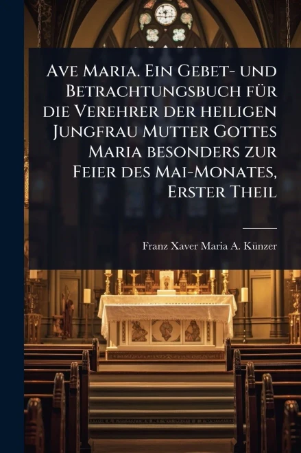 Ave Maria. Ein Gebet- und Betrachtungsbuch fÃ1/4r die Verehrer der heiligen Jungfrau Mutter Gottes Maria besonders zur Feier des Mai-Monates, Erster T - (Paperback or Softback)