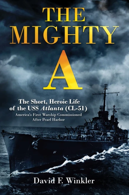 The Mighty A: The Short, Heroic Life of the USS Atlanta (CL-51): America's First Warship Commissioned After Pearl Harbor