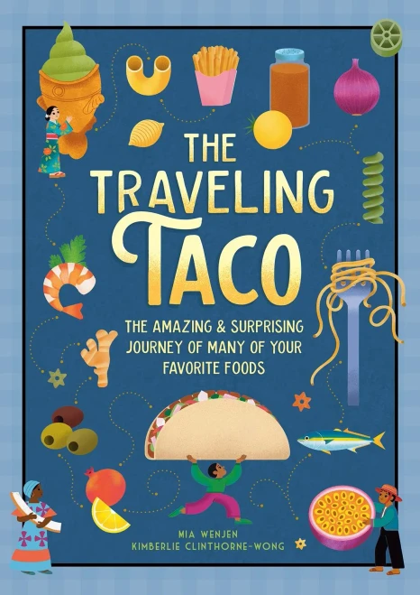 The Traveling Taco: The Amazing and Surprising Journey of Many of Your Favorite Foods