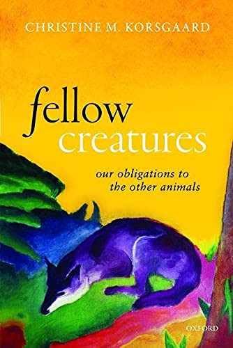 Fellow Creatures (Uehiro Series In Practical Ethics)