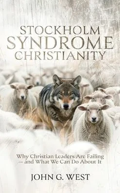 Stockholm Syndrome Christianity: Why America's Christian Leaders Are Failing - and What We Can Do About It - (Hardback or Cased Book)