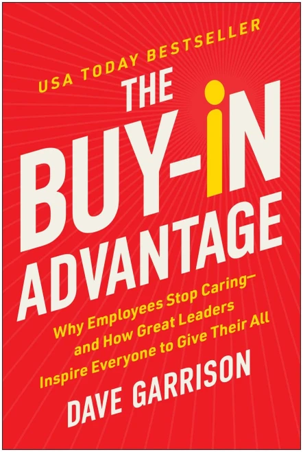 The Buy-In Advantage: Why Employees Stop Caring -- And How Great Leaders Inspire Everyone to Give Their All
