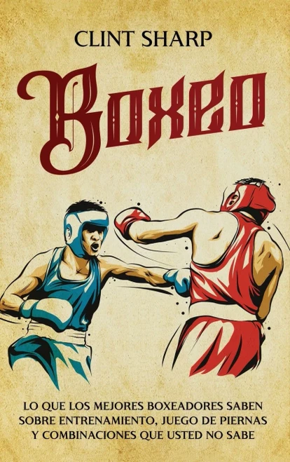 Boxeo: Lo que los mejores boxeadores saben sobre entrenamiento, juego de piernas y combinaciones que usted no sabe