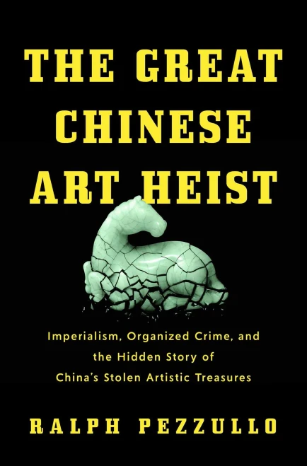 The Great Chinese Art Heist: Imperialism, Organized Crime, and the Hidden Story of China's Stolen Artistic Treasures