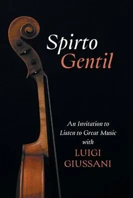 Spirto Gentil: An Invitation to Listen to Great Music with Luigi Giussani - (Hardback or Cased Book)
