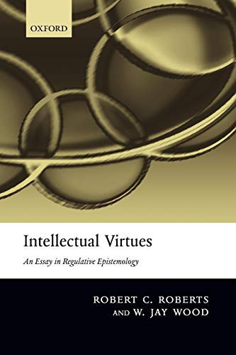 Intellectual Virtues: An Essay In Regulative Epistemology (Advances In Cognitive Models & Arch)