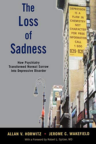 The Loss Of Sadness: How Psychiatry Transformed Normal Sorrow Into Depressive Disorder