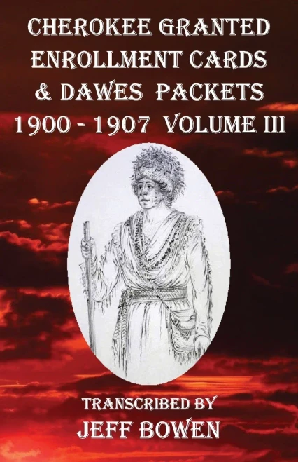 Cherokee Granted Enrollment Cards & Dawes Packets 1900 - 1907: Volume III