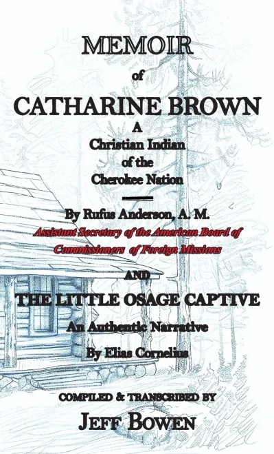 Memoir of Catharine Brown A Christian Indian of the Cherokee Nation by Rufus Anderson AND The Little Osage Captive An Authentic Narrative by Elias Cor