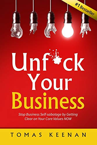 Unf*Ck Your Business: Stop Business Self-Sabotage By Getting Clear On Your Core Values Now