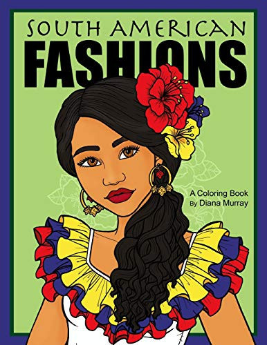 South American Fashions: A Fashion Coloring Book Featuring 26 Beautiful Women From South America (Around The World Fashions)