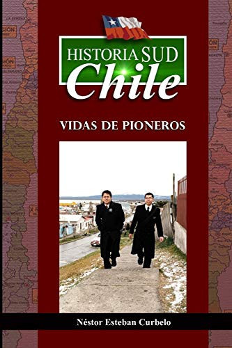 Historia Sud Chile: Vidas De Pioneros (Spanish Edition)