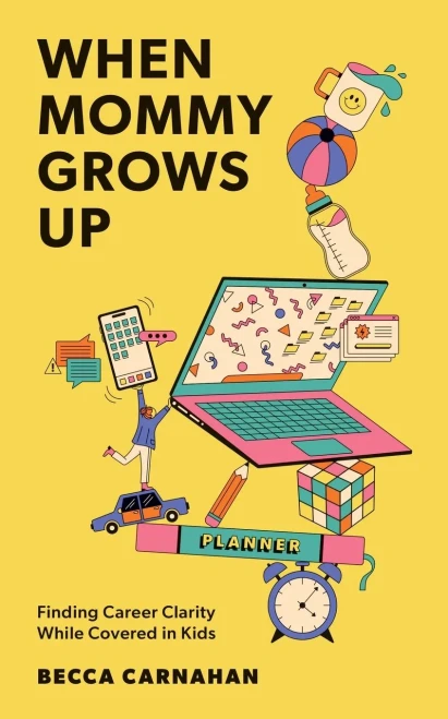 When Mommy Grows Up: Finding Career Clarity While Covered in Kids