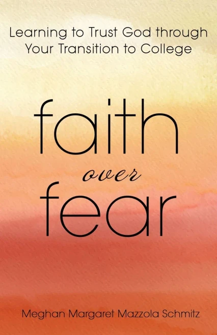 Faith Over Fear: Learning to Trust God through Your Transition to College - (Paperback or Softback)