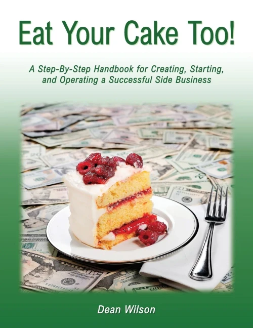 Eat Your Cake Too!: A Step-By Step Handbook for Creating, Starting, and Operating a Successful Side Business - (Paperback or Softback)