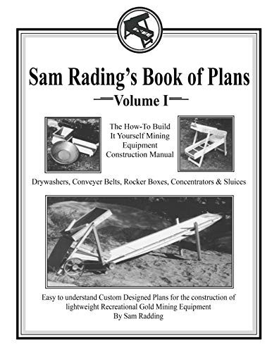 Sam Radding'S Book Of Plans Volume I: The How-To Build It Yourself Mining Equipment Construction Manual