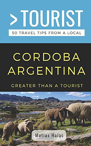 Greater Than A Tourist- Cordoba Argentina: 50 Travel Tips From A Local (Greater Than A Tourist South America)