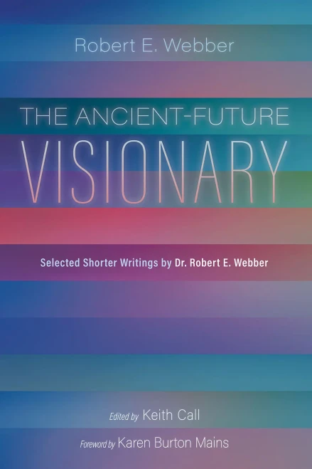 The Ancient-Future Visionary: Selected Shorter Writings by Dr. Robert E. Webber - (Paperback or Softback)