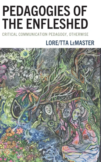 Pedagogies of the Enfleshed: Critical Communication Pedagogy, Otherwise