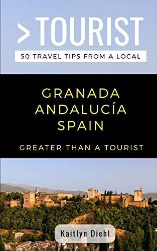 Greater Than A Tourist- Granada Andaluc?Ìa Spain: 50 Travel Tips From A Local