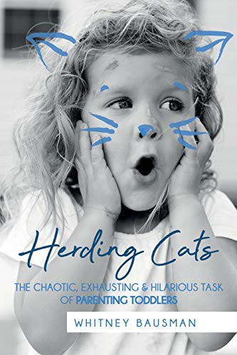 Herding Cats: The Chaotic, Exhausting & Hilarious Task Of Parenting Toddlers