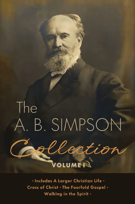 The A.B. Simpson Collection Volume 1: A Larger Christian Life, Cross of Christ, The Fourfold Gospel, Walking in the Spirit - (Paperback or Softback)