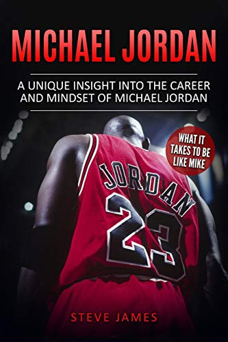 Michael Jordan: A Unique Insight Into The Career And Mindset Of Michael Jordan (Basketball Biographies In Black&White)