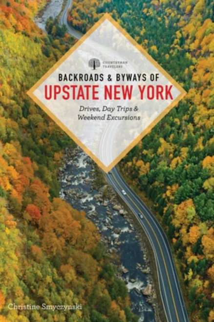 Backroads & Byways of Upstate New York: Drives, Day Trips, and Weekend Excursions