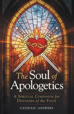 The Soul of Apologetics: A Spiritual Companion for Defenders of the Faith